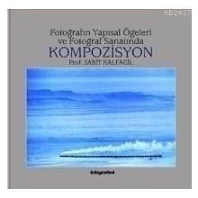 FOTOĞRAFIN YAPISAL ÖGELERİ VE FOTOĞRAF SANATINDA KOMPOZISYON - SABIT KALFAGIL (ISBN:9789759808976)
