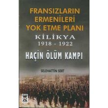 FRANSIZLARIN ERMENILERI YOK ETME PLANI KILIKYA 1918-1922 HAÇİN ÖLÜM KAMPI - SELEHATTIN SERT