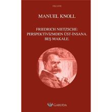Friedrich Nietzsche Perspektivizmden Üst - İnsana Beş Makale - Manuel Knoll