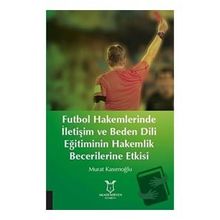 Futbol Hakemlerinde İletişim ve Beden Dili Eğitiminin Hakemilik Becerilerine Etkisi Murat Kasımoğlu