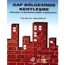 GAP BÖLGESİNDE KENTLEŞME SORULAR VE ÇÖZÜMLERE İLİŞKİN YAKLAŞIMLAR - YAKUP BULUT