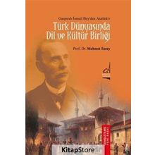 Gaspıralı İsmail Bey’den Atatürk’e Türk Dünyasında Dil ve Kültür Birliği - Mehmet Saray
