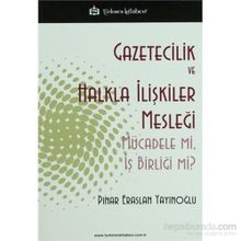 GAZETICILIK VE HALKLA İLIŞKILER MESLEĞI MÜCADELE MI, İŞ BIRLIĞI MI? - PINAR ERASLAN YAYINOĞLU