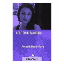 Gece On İki Sancıları - Ayşegül Bayar Kaya