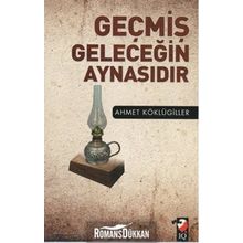 Geçmiş Geleceğin Aynasıdır - Ahmet Köklügiller