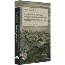 Geçmiş Zaman İçerisinde Hristiyan Bir Seyyahın Gözüyle Kudüs Ve Çevresi 1697 - Henry Maundrell