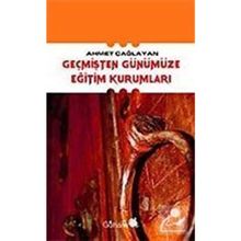 GEÇMİŞTEN GÜNÜMÜZE EĞİTİM KURUMLARI - AHMET ÇAĞLAYAN