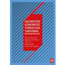 Geçmişten Günümüze Türkistan Tarihinin Bilinmeyenleri - Kollektif