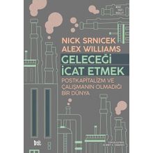 Geleceği İcat Etmek Postkapitalizm ve Çalışmanın Olmadığı Bir Dünya - Alex Wiliıams