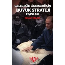 Geleceğin Liderleri İçin Büyük Strateji Esasları - Nejat Eslen