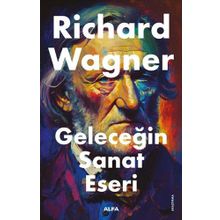 Geleceğin Sanat Eseri - Richard Wagner