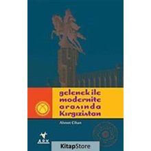 GELENEK İLE MODERNITE ARASINDA KIRGIZİSTAN - AHMET CIHAN
