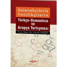 Gelenekçilerle Yenilikçilerin Türkçe- Osmanlıca ve Arapça Tartışması - Musa Aksoy
