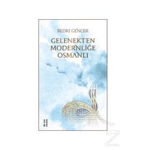 Gelenekten Modernliğe Osmanlı - Bedri Gencer