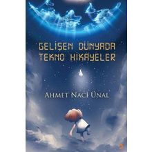 Gelişen Dünyada Tekno Hikayeler - Ahmet Naci Ünal