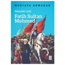 Gençler İçin Fatih Sultan Mehmed - Mustafa Armağan