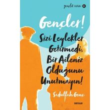 Gençler, Sizi Leylekler Getirmedi, Bir Aileniz Olduğunu Unutmayın! - Sadullah Genç - Beyan Yayınları