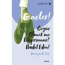 Gençler,Özgür Olmak mı İstiyorsunuz, İbadet Edin! - Hüseyin Kerim Ece - Beyan Yayınları