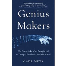 Genius Makers: The Mavericks Who Brought A.I. to Google, Facebook, and the World
