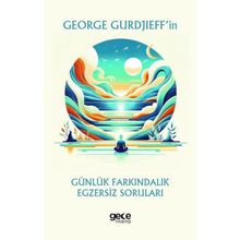 George Gurdjieffin Günlük Farkındalık Egzersiz Soruları Gece Kitaplığı