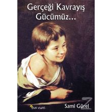 Gerçeği Kavrayış Gücümüz - Sami Gürel
