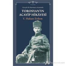 GERÇEKLIK ILE KURMACA ARASINDA TOROSYAN'IN ACAYIP HIKAYESI - Y. HAKAN ERDEM
