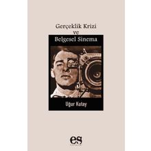 Gerçeklik Krizi Ve Belgesel Sinema - Uğur Kutay