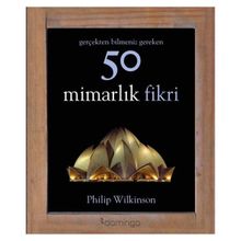 Gerçekten Bilmeniz Gereken 50 Mimarlık Fikri - Philip Wilkinson