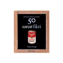 Gerçekten Bilmeniz Gereken 50 Sanat Fikri - Susie Hodge