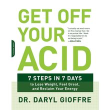 Get Off Your Acid: 7 Steps in 7 Days to Lose Weight, Fight İnflammation, and Reclaim Your Health and Energy