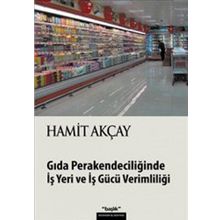 GIDA PERAKENDECİLİĞİNDE İŞ YERI VE İŞ GÜCÜ VERİMLİLİĞİ - HAMIT AKÇAY