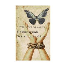 Gökkuşağında Sekizinci Renktim - Sevil Avcı Özyavuz