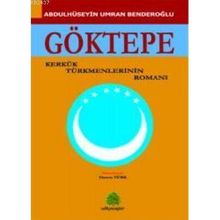 GÖKTEPE KERKÜK TÜRKMENLERİNİN ROMANI - ABDULHÜSEYİN UMRAN BENDEROĞLU