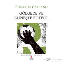 GÖLGEDE VE GÜNEŞTE FUTBOL - EDUARDO GALEANO