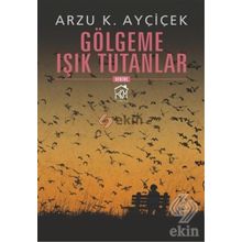 Gölgeme Işık Tutanlar - Arzu K. Ayçiçek