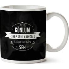 Gönlüm Hep Seni Arıyor Neredesin Sen Baskılı Kupa