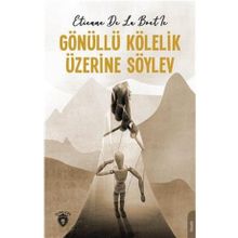 Gönüllü Kölelik Üzerine Söylev - Etienne de La Boetie
