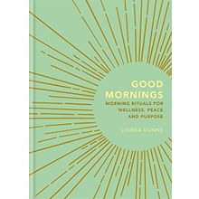 Good Mornings: Morning Rituals for Wellness, Peace and Purpose