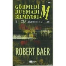 GÖRMEDİM, DUYMADIM, BILMIYORUM BIR CIA AJANININ ANILARI - ROBERT BAER