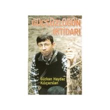 GÜÇSÜZLÜĞÜN İKTİDARI - GÜRKAN HAYDAR KILIÇARSLAN