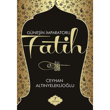 GÜNEŞİN İMPARATORU FATIH - CEYHAN ALTINYELEKLİOĞLU
