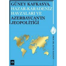 Güney Kafkasya, Hazar-Karadeniz Havzaları ve Azerbaycan’ın Jeopolitiği - Ali M. Hasanov