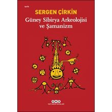 Güney Sibirya Arkeolojisi ve Şamanizm - Sergen Çirkin