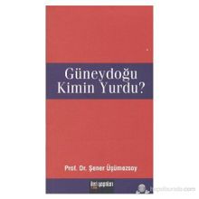 GÜNEYDOĞU KIMIN YURDU? - ŞENER ÜŞÜMEZSOY