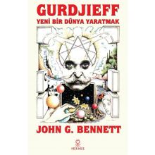 Gurdjieff Yeni Bir Dünya Yaratmak John G. Bennett