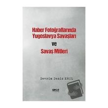 Haber Fotoğraflarında Yugoslavya Savaşları ve Savaş Mitleri - Devrim Deniz Erol