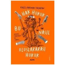 Hak Hukuk Bu Nasıl Uluslararası Hukuk : Bu Nasıl Uluslararası Hukuk - Halil Rahman Başaran
