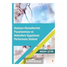 Hastane Hizmetlerinin Pazarlanması ve Hekimlere Uygulanan Performans Sistemi - Nuray Çetin