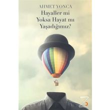 Hayaller mi Yoksa Hayat mı Yaşadığımız? - Ahmet Yonca