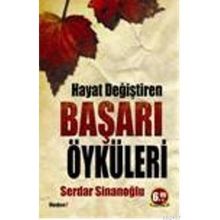 HAYAT DEĞİŞTİREN BAŞARI ÖYKÜLERİ - SERDAR SİNANOĞLU
